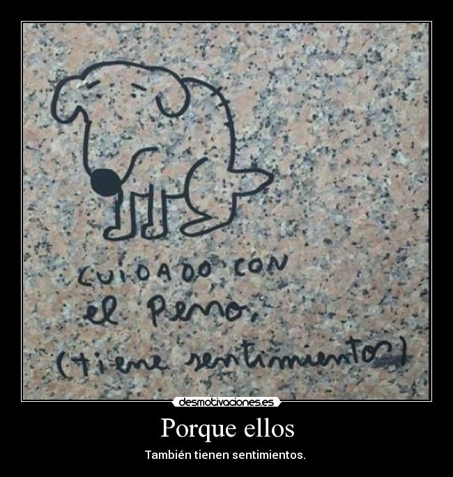 Porque ellos - También tienen sentimientos. 