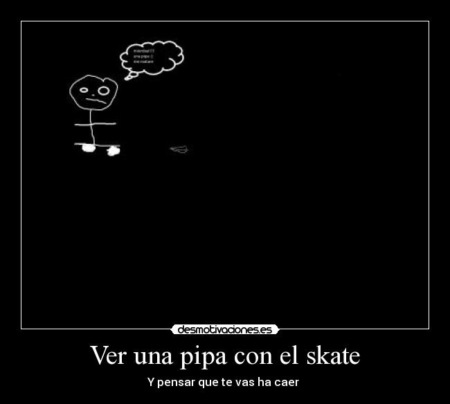 Ver una pipa con el skate - Y pensar que te vas ha caer 