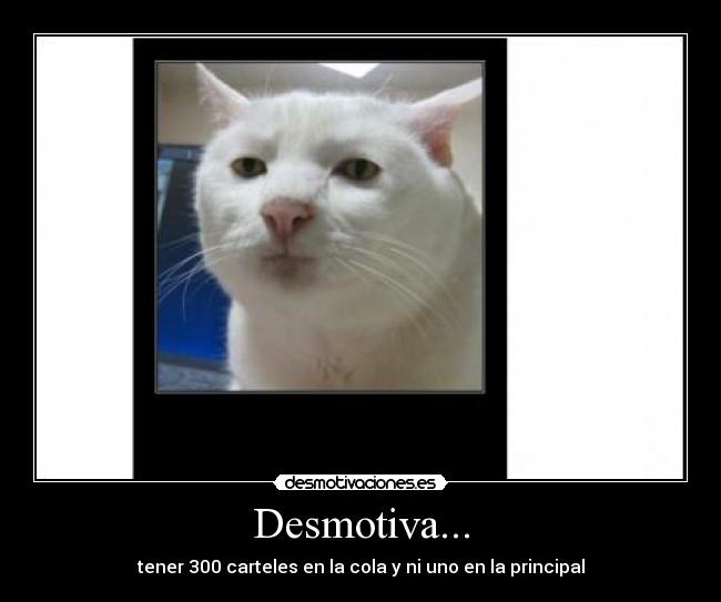 Desmotiva... - tener 300 carteles en la cola y ni uno en la principal