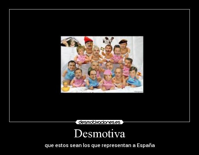 Desmotiva - que estos sean los que representan a España
