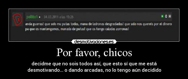 Por favor, chicos - decidme que no sois todos así, que esto sí que me está
desmotivando... o dando arcadas, no lo tengo aún decidido