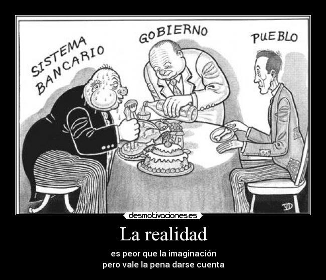 La realidad - es peor que la imaginación
pero vale la pena darse cuenta