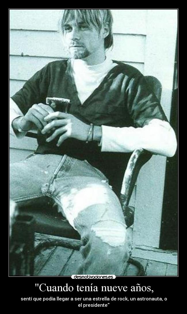 Cuando tenía nueve años, - sentí que podía llegar a ser una estrella de rock, un astronauta, o el presidente