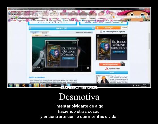 Desmotiva - intentar olvidarte de algo
haciendo otras cosas
y encontrarte con lo que intentas olvidar