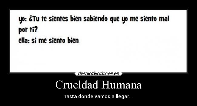 Crueldad Humana - hasta donde vamos a llegar... 