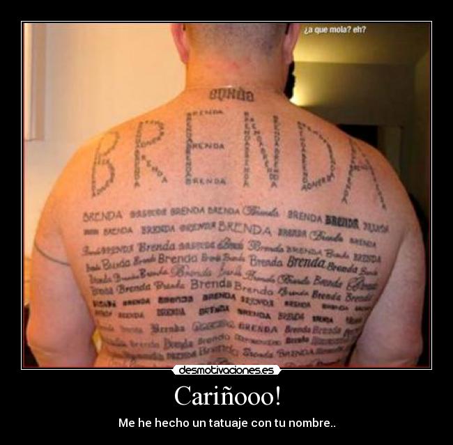 Cariñooo! - Me he hecho un tatuaje con tu nombre..