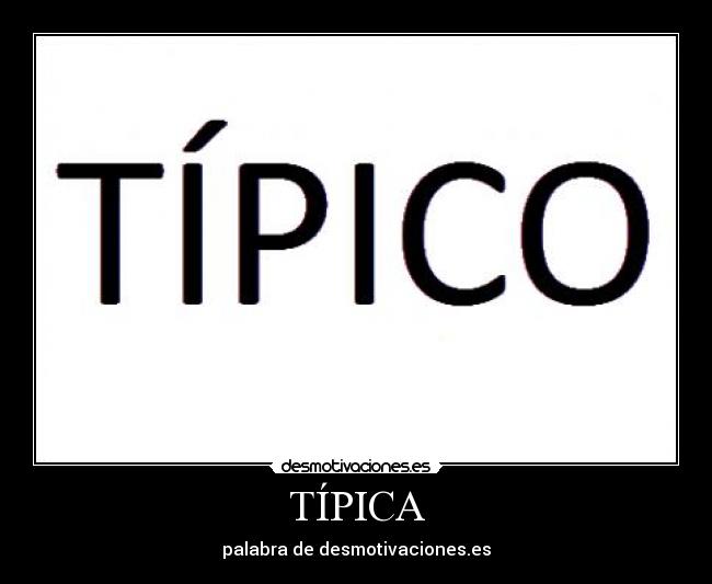 TÍPICA - palabra de desmotivaciones.es