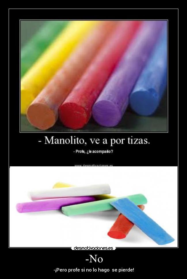 -No - -¡Pero profe si no lo hago  se pierde!