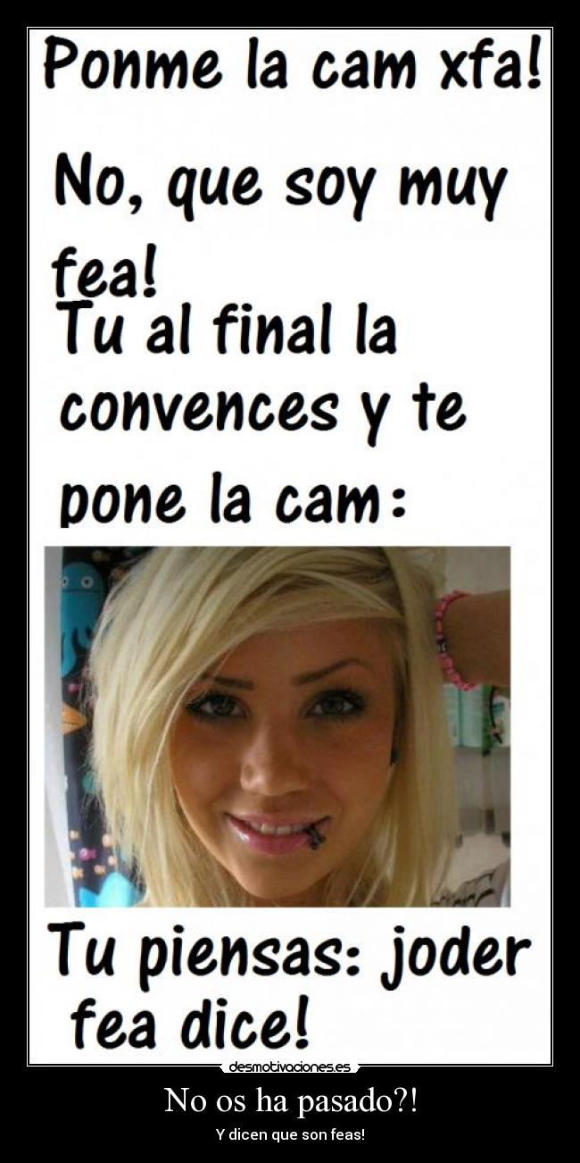 No os ha pasado?! - Y dicen que son feas!