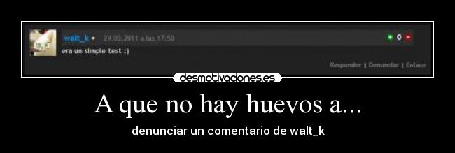 A que no hay huevos a... - denunciar un comentario de walt_k