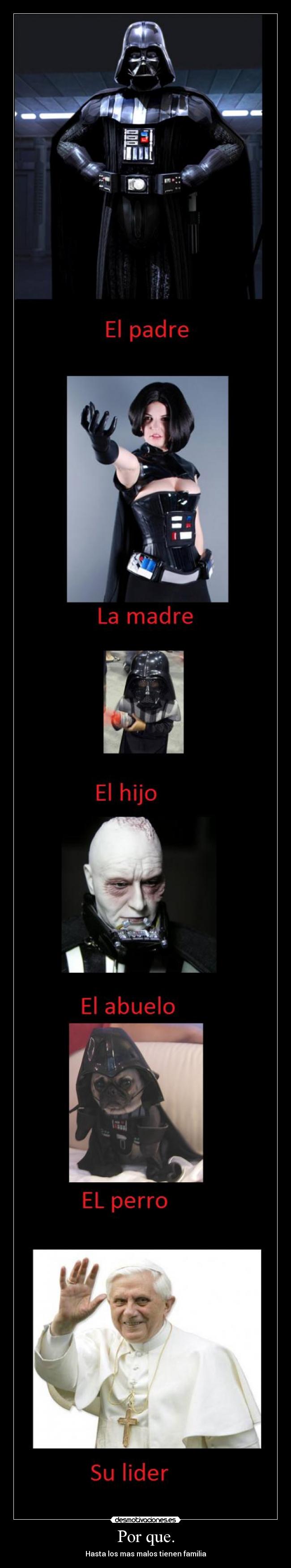 Por que. - Hasta los mas malos tienen familia
