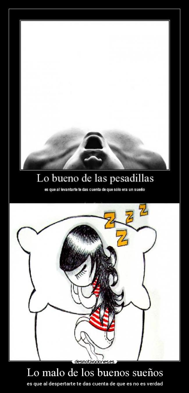 Lo malo de los buenos sueños - es que al despertarte te das cuenta de que es no es verdad