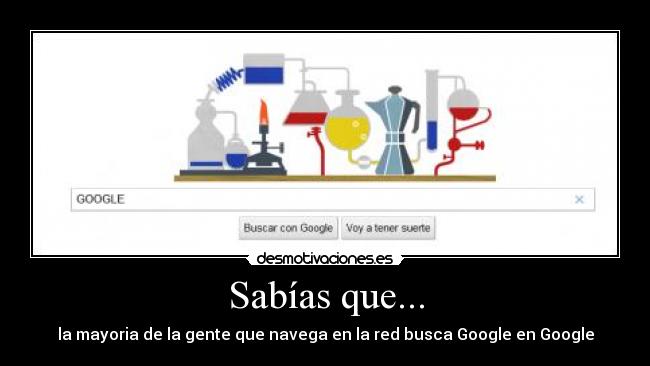 Sabías que... - la mayoria de la gente que navega en la red busca Google en Google