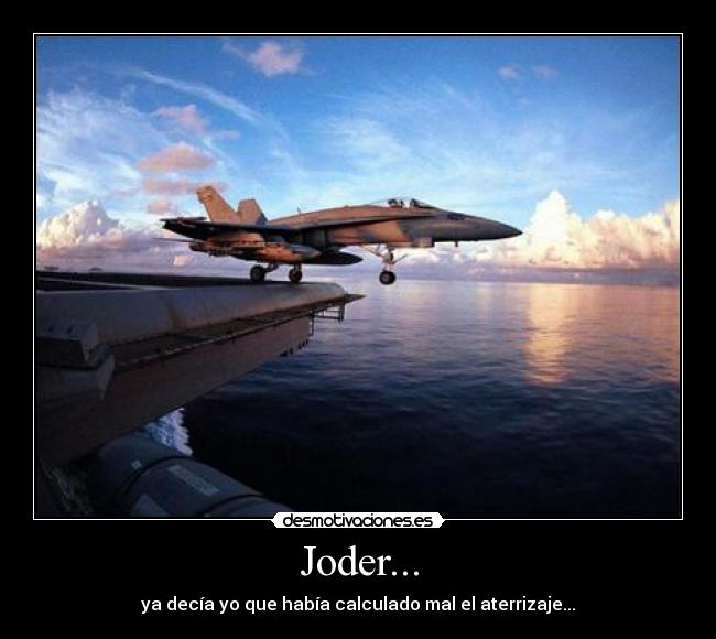 Joder... - ya decía yo que había calculado mal el aterrizaje...