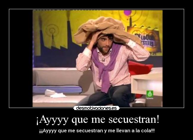 ¡Ayyyy que me secuestran! - 