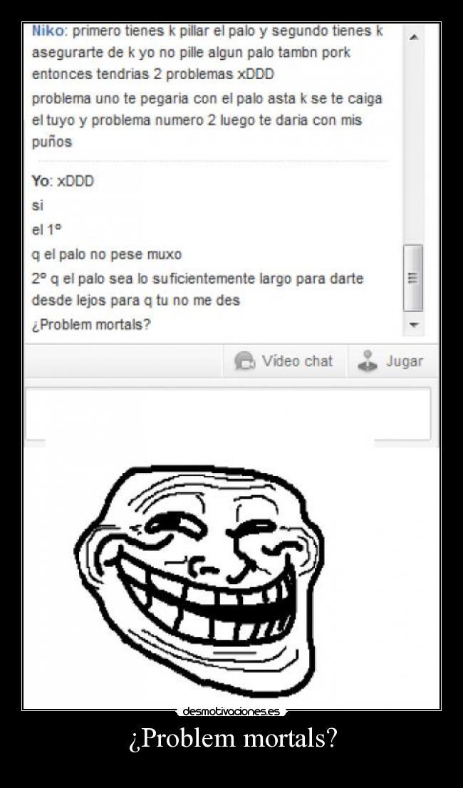 ¿Problem mortals? -