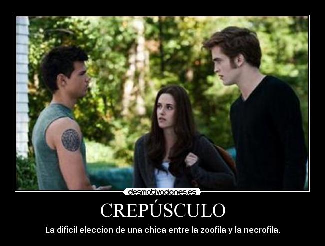 CREPÚSCULO - La dificil eleccion de una chica entre la zoofila y la necrofila.