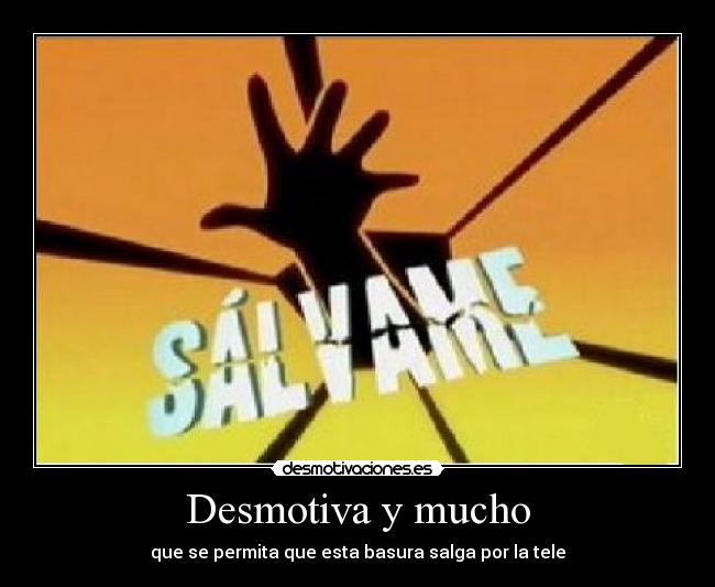 Desmotiva y mucho - que se permita que esta basura salga por la tele