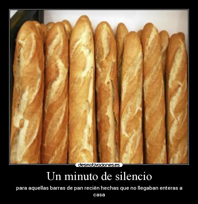 Un minuto de silencio - para aquellas barras de pan recién hechas que no llegaban enteras a casa