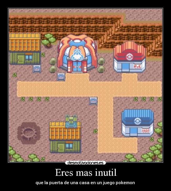 Eres mas inutil - que la puerta de una casa en un juego pokemon 