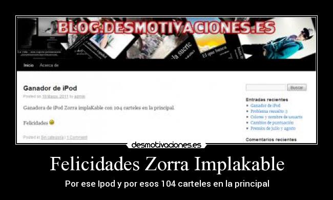 Felicidades Zorra Implakable - Por ese Ipod y por esos 104 carteles en la principal