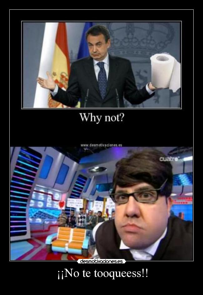 ¡¡No te tooqueess!! -