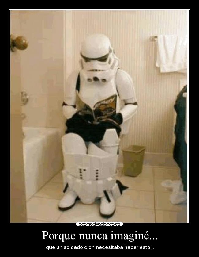 Porque nunca imaginé... - que un soldado clon necesitaba hacer esto...