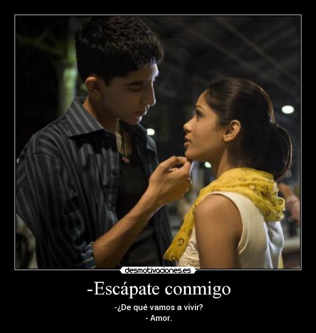 -Escápate conmigo - -¿De qué vamos a vivir?
- Amor.