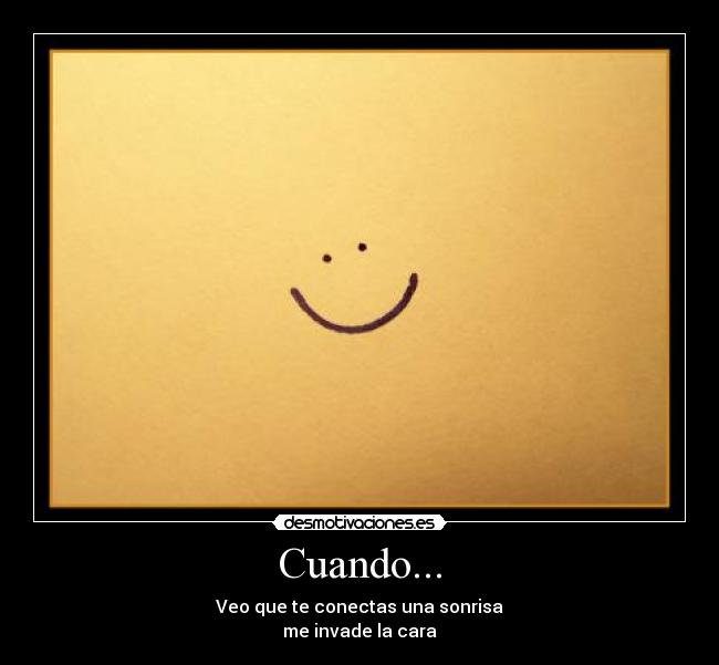 Cuando... - Veo que te conectas una sonrisa
me invade la cara