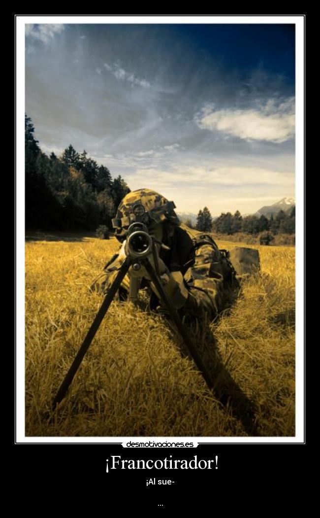 ¡Francotirador! - ¡Al sue-
...
