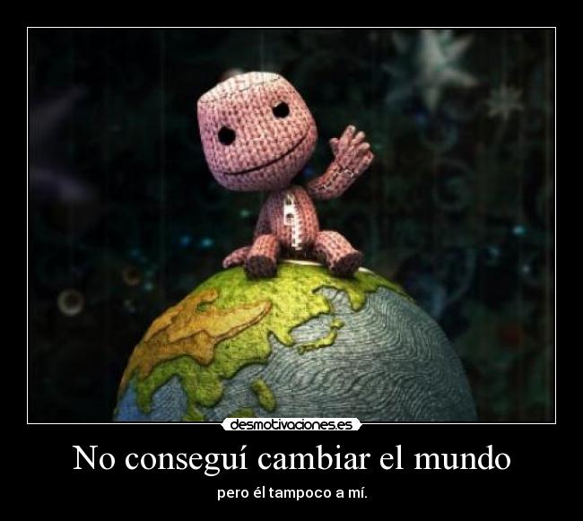 No conseguí cambiar el mundo - 