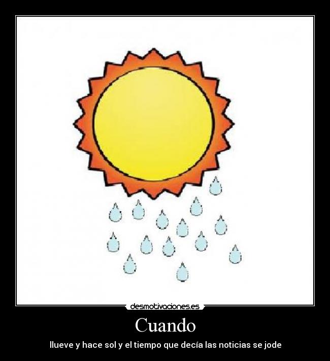 Cuando - llueve y hace sol y el tiempo que decía las noticias se jode