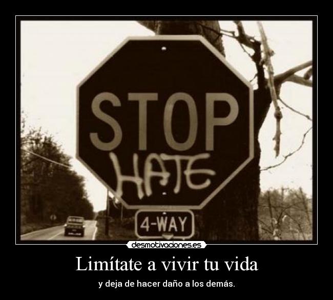 Limítate a vivir tu vida - y deja de hacer daño a los demás.