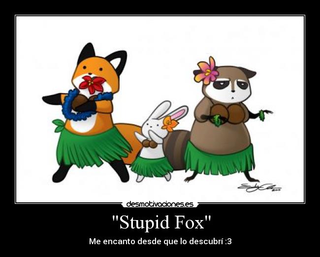 Stupid Fox - Me encanto desde que lo descubrí :3
