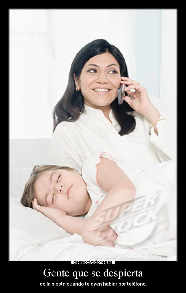 Gente que se despierta - de la siesta cuando te oyen hablar por teléfono.