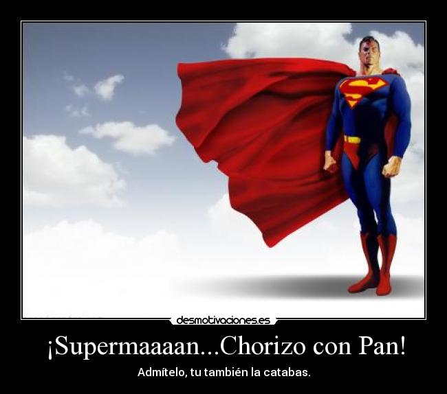 ¡Supermaaaan...Chorizo con Pan! - Admítelo, tu también la catabas.