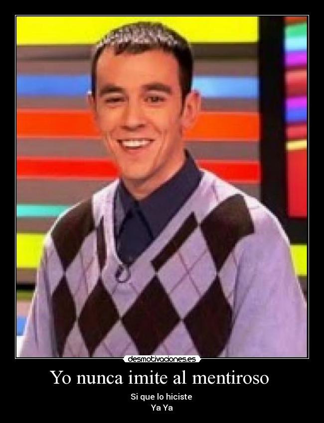 Yo nunca imite al mentiroso - Si que lo hiciste
Ya Ya