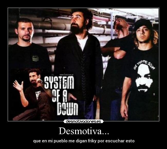 Desmotiva... - que en mi pueblo me digan friky por escuchar esto