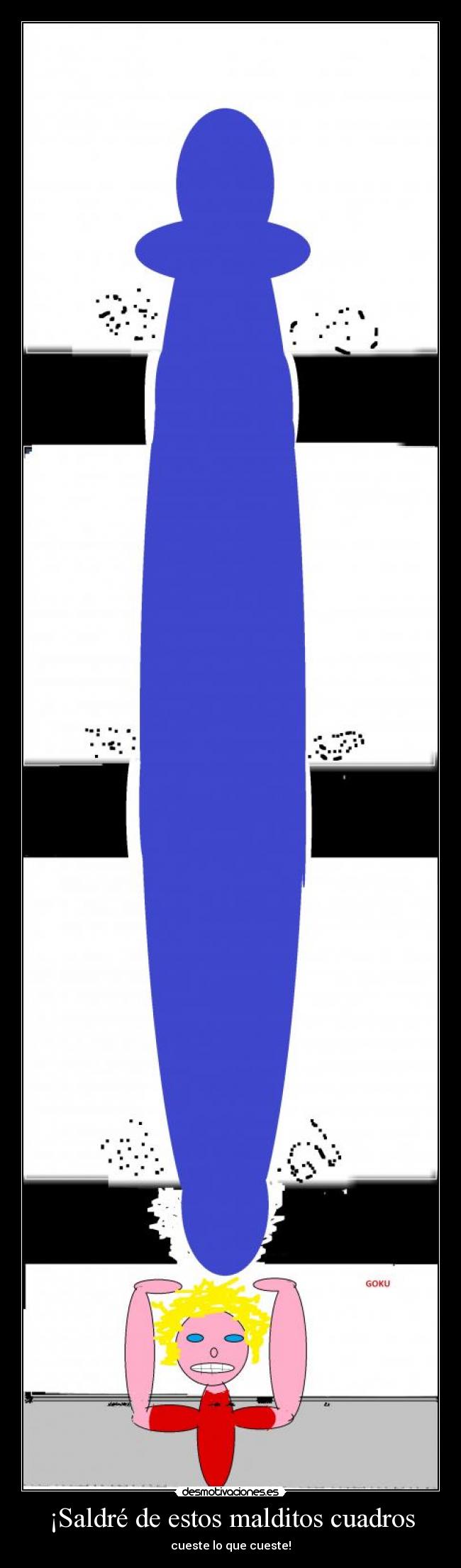 ¡Saldré de estos malditos cuadros - cueste lo que cueste!
