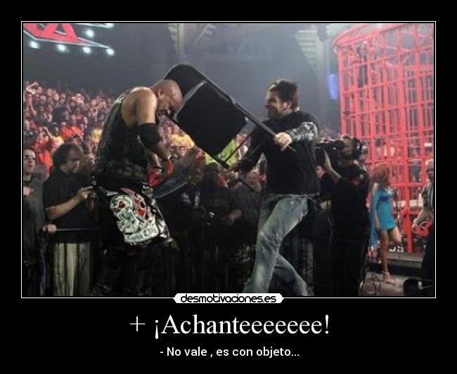+ ¡Achanteeeeeee! -