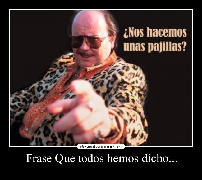 Frase Que todos hemos dicho... - 