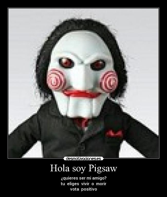 Hola soy Pigsaw -