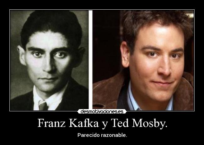 Franz Kafka y Ted Mosby. - Parecido razonable.