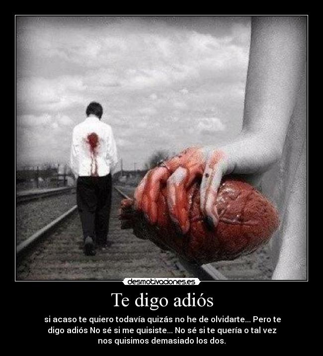 Te digo adiós - si acaso te quiero todavía quizás no he de olvidarte... Pero te
digo adiós No sé si me quisiste... No sé si te quería o tal vez
nos quisimos demasiado los dos.