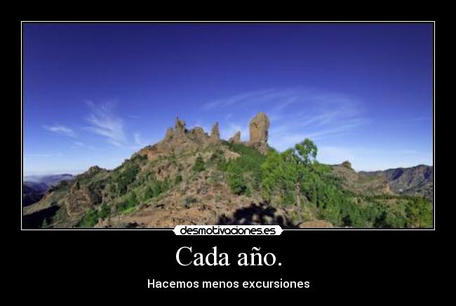 Cada año. - Hacemos menos excursiones