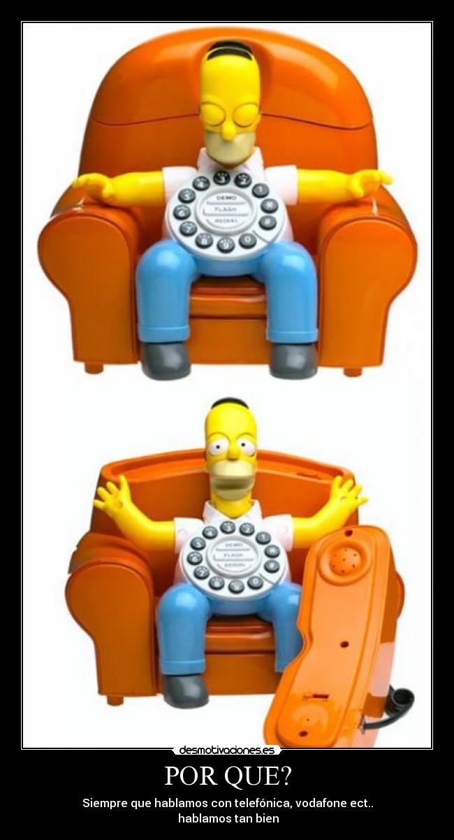 POR QUE? - Siempre que hablamos con telefónica, vodafone ect..
hablamos tan bien