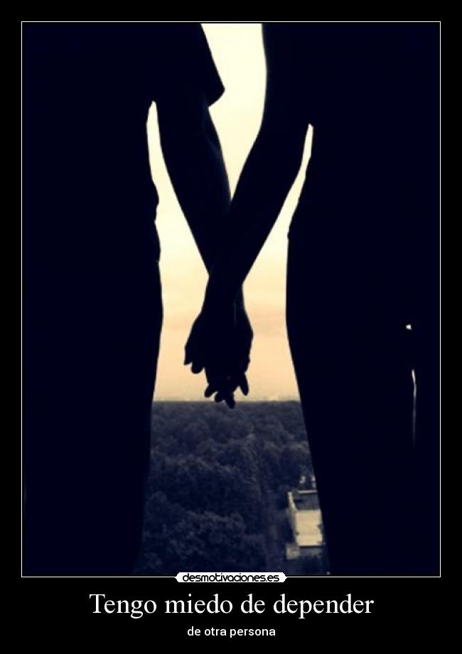 Tengo miedo de depender -