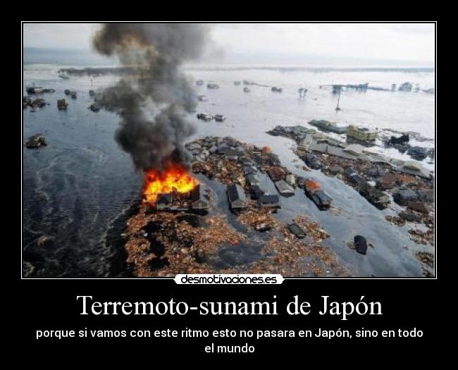 Terremoto-sunami de Japón - porque si vamos con este ritmo esto no pasara en Japón, sino en todo el mundo