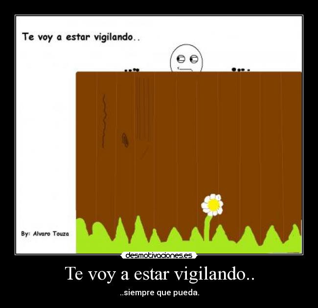 Te voy a estar vigilando.. - 