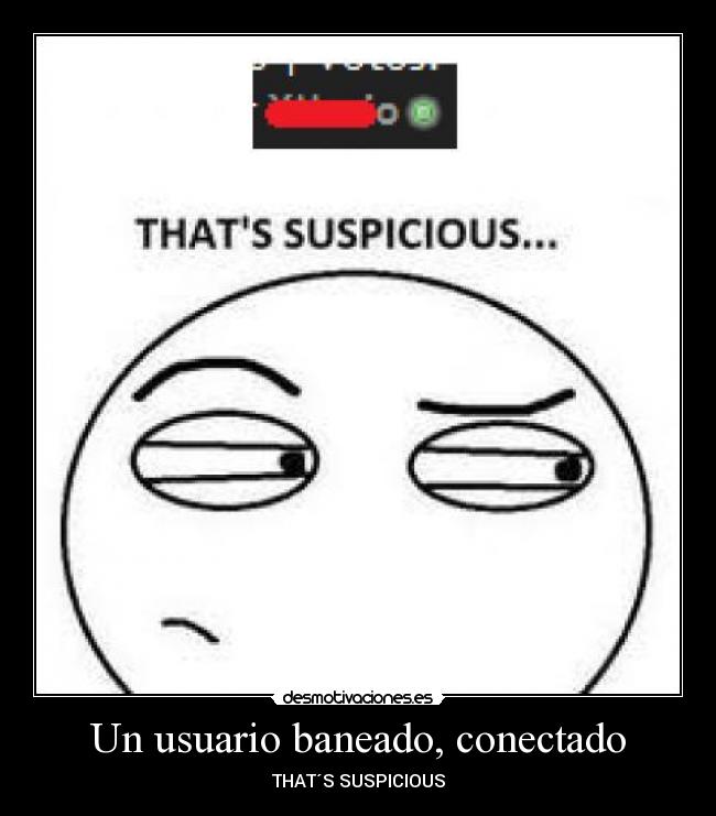 Un usuario baneado, conectado - THAT´S SUSPICIOUS